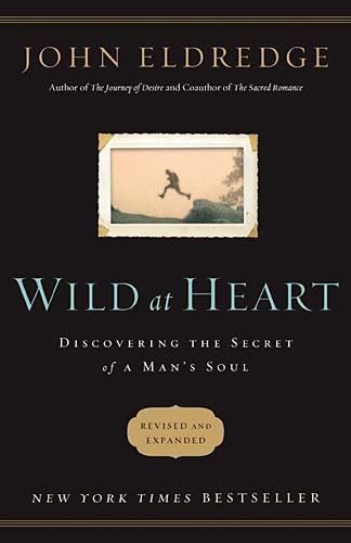 Wild at Heart: Discovering the Secret of a Man's Soul by John Eldredge