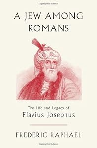 A Jew Among Romans: The Life and Legacy of Flavius Josephus