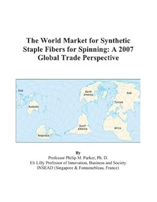 The World Market for Synthetic Staple Fibers for Spinning: A 2007 Global Trade Perspective