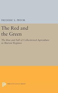 The Red and the Green: The Rise and Fall of Collectivized Agriculture in Marxist Regimes (Princeton Legacy Library)