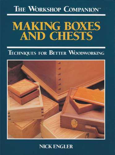 Making Boxes and Chests: Techniques for Better Woodworking (The Workshop Companion) by Nick Engler