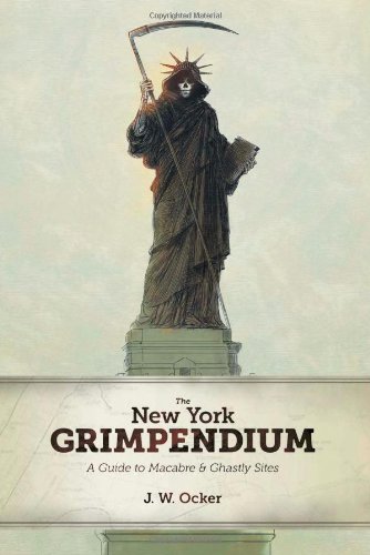 The New York Grimpendium: A Guide to Macabre and Ghastly Sites in New York State by J. W. Ocker