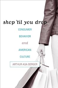 Shop 'til You Drop: Consumer Behavior and American Culture by Arthur Asa Berger