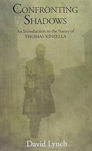 Confronting Shadows: An Introduction to the Poetry of Thomas Kinsella