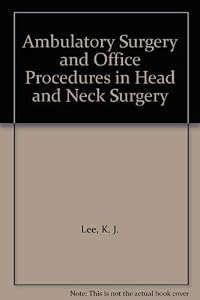 Ambulatory Surgery and Office Procedures in Head and Neck Surgery by K. J. Lee