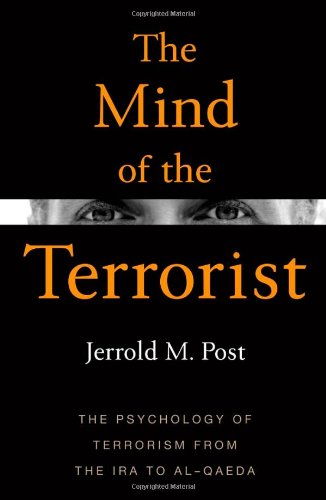 The Mind of the Terrorist: The Psychology of Terrorism from the IRA to al-Qaeda by Jerrold M. Post