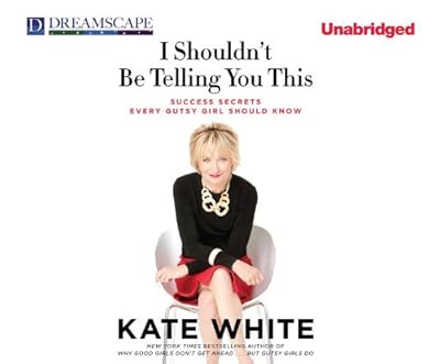 I Shouldn't Be Telling You This: Success Secrets Every Gutsy Girl Should Know