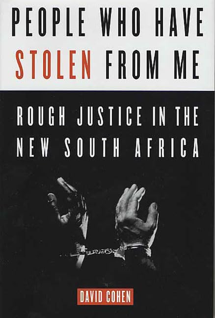 People Who Have Stolen from Me: Rough Justice in the New South Africa by David Cohen