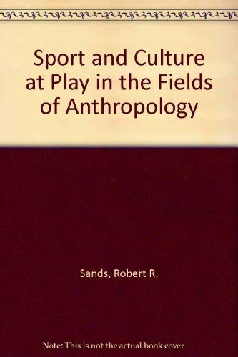 Sport and Culture: At Play in the Fields of Anthropology by Robert R. Sands