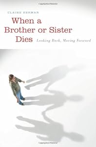When a Brother or Sister Dies: Looking Back, Moving Forward by Claire Berman