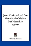 Jesus Christus Und Das Gemeinschaftsleben Der Menschen (1893) - Oskar Holtzmann