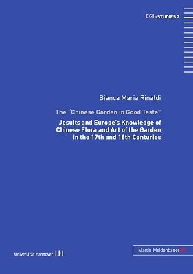The «Chinese Garden in Good Taste»: Jesuits and Europe’s Knowledge of Chinese Flora and Art of the Garden in the 17th and 18th Centuries (CGL-Studies)
