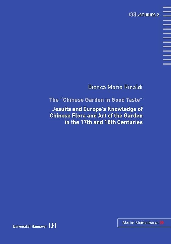 The «Chinese Garden in Good Taste»: Jesuits and Europe’s Knowledge of Chinese Flora and Art of the Garden in the 17th and 18th Centuries (CGL-Studies) by Bianca M. Rinaldi