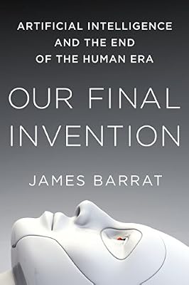 Our Final Invention: Artificial Intelligence and the End of the Human Era