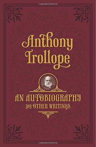 An Autobiography: and Other Writings by Anthony Trollope