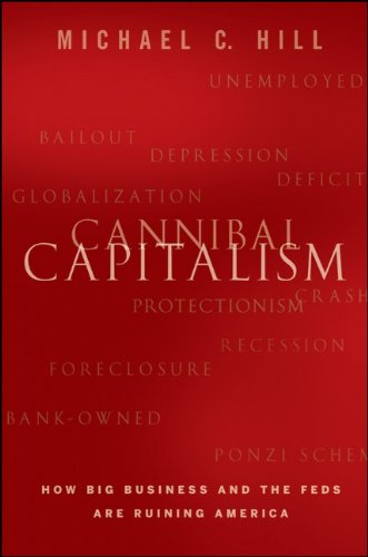 Cannibal Capitalism: How Big Business and The Feds Are Ruining America by Michael C. Hill