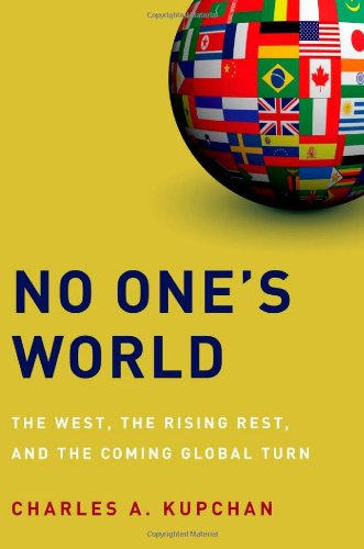 No One's World: The West, the Rising Rest, and the Coming Global Turn by Charles A. Kupchan