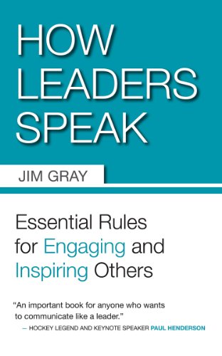 How Leaders Speak: Essential Rules for Engaging and Inspiring Others by Jim Gray