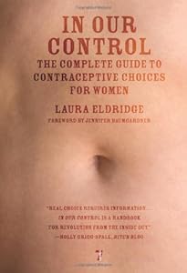 In Our Control: The Complete Guide to Contraceptive Choices for Women by Laura Eldridge