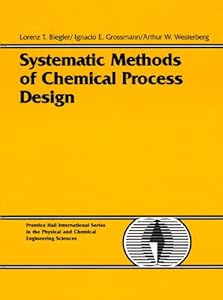 Systematic Methods of Chemical Process Design by Lorenz T. Biegler