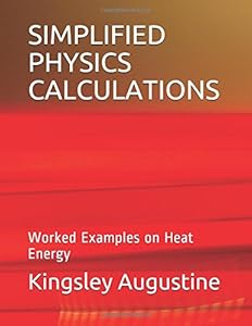 SIMPLIFIED PHYSICS CALCULATIONS: Worked Examples on Heat Energy by Kingsley Augustine
