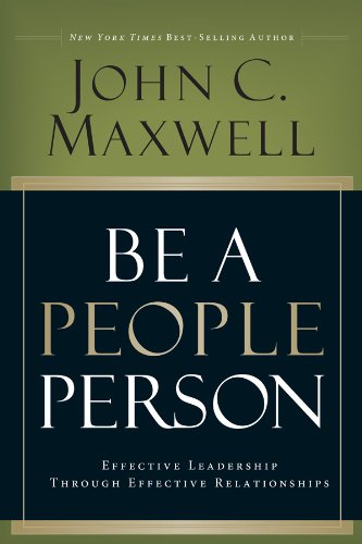Be A People Person: Effective Leadership Through Effective Relationships by John C Maxwell
