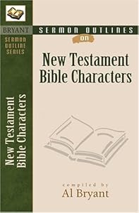 Sermon Outlines on Bible Characters, New Testament (Bryant Sermon Outline)