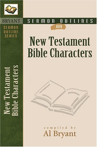 Sermon Outlines on Bible Characters, New Testament (Bryant Sermon Outline) by Al Bryant