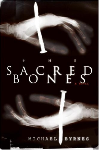 The Sacred Bones: A Novel by Michael Byrnes