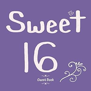 Sweet 16 Guest Book: Message Log For Family & Friends To Write In Comments Best Wishes (Sweet Sixteen Gifts) by Ultimate Journals And Notebooks