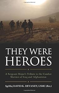 They Were Heroes: A Sergeant Major's Tribute to Combat Marines of Iraq and Afghanistan by SgtMaj David K. Devaney
