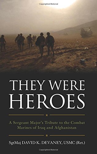 They Were Heroes: A Sergeant Major's Tribute to Combat Marines of Iraq and Afghanistan by SgtMaj David K. Devaney