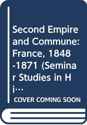 Second Empire and Commune: France, 1848-1871 (Seminar Studies in History) by W. H. C. Smith