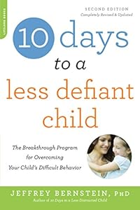10 Days to a Less Defiant Child, second edition: The Breakthrough Program for Overcoming Your Child's Difficult Behavior by Jeffrey Bernstein