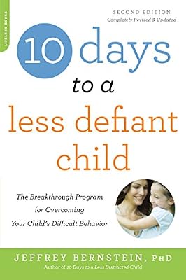 10 Days to a Less Defiant Child, second edition: The Breakthrough Program for Overcoming Your Child's Difficult Behavior
