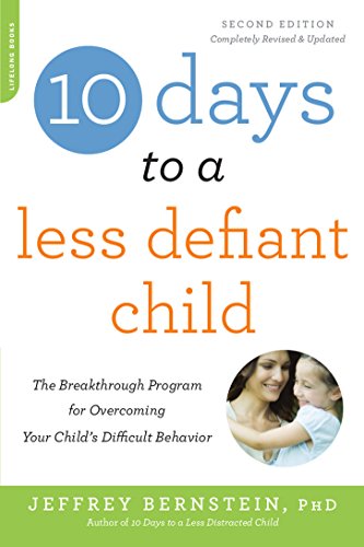10 Days to a Less Defiant Child, second edition: The Breakthrough Program for Overcoming Your Child's Difficult Behavior by Jeffrey Bernstein