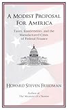 A Modest Proposal for America: Taxes, Entitlements, and the Manufactured Crisis of Federal Finance