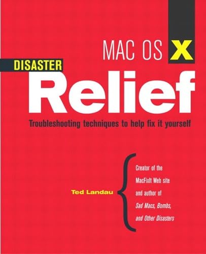 Mac OS X Disaster Relief: Troubleshooting Techniques to Help Fix It Yourself by Ted Landau