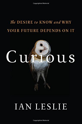 Curious: The Desire to Know and Why Your Future Depends On It by Ian Leslie