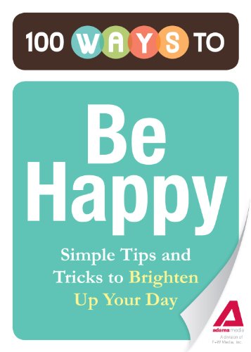 100 Ways to Be Happy: Simple Tips and Tricks to Brighten Up Your Day by Editors of Adams Media