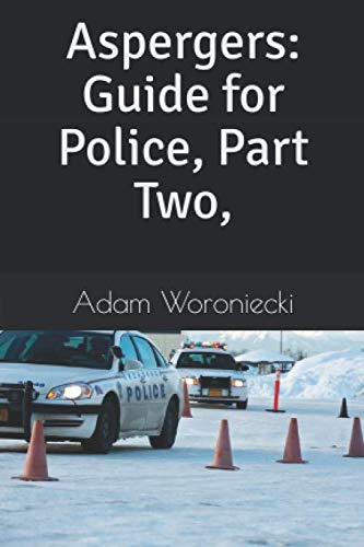 Aspergers: Guide for Police, Part Two, by Adam Woroniecki