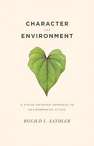 Character and Environment: A Virtue-Oriented Approach to Environmental Ethics by Ronald Sandler