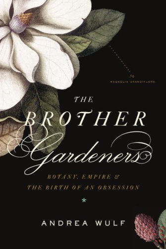 The Brother Gardeners: Botany, Empire and the Birth of an Obsession by Andrea Wulf