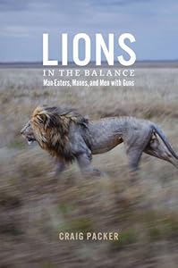 Lions in the Balance: Man-Eaters, Manes, and Men with Guns by Craig Packer