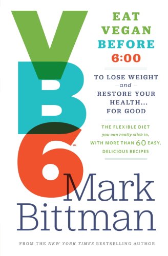 VB6: Eat Vegan Before 6:00 to Lose Weight and Restore Your Health . . . for Good by Mark Bittman
