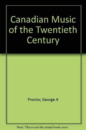 Canadian Music of the Twentieth Century: An Introduction by George A. Proctor
