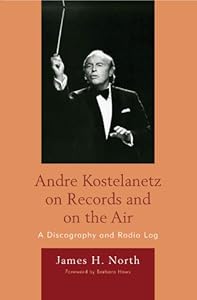 Andre Kostelanetz on Records and on the Air: A Discography and Radio Log by James H. North