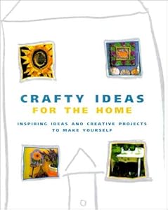 Crafty Ideas for the Home: Inspiring Ideas and Creative Projects to Make Yourself by Lucy Painter