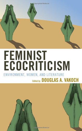 Feminist Ecocriticism: Environment, Women, and Literature (Ecocritical Theory and Practice) by Timothy Clark