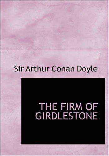 THE FIRM OF GIRDLESTONE by Sir Arthur Conan Doyle